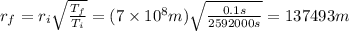 r_f=r_i \sqrt{\frac{T_f}{T_i}}=(7\times10^8m) \sqrt{\frac{0.1s}{2592000s}}=137493m
