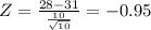 Z = \frac{28 -31}{\frac{10}{\sqrt{10}}} = -0.95
