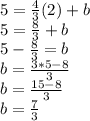 5 = \frac {4} {3} (2) + b\\5 = \frac {8} {3} + b\\5- \frac {8} {3} = b\\b = \frac {3 * 5-8} {3}\\b = \frac {15-8} {3}\\b = \frac {7} {3}