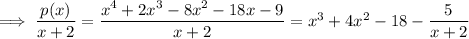 \implies\dfrac{p(x)}{x+2}=\dfrac{x^4+2x^3-8x^2-18x-9}{x+2}=x^3+4x^2-18-\dfrac5{x+2}