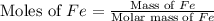 \text{Moles of }Fe=\frac{\text{Mass of }Fe}{\text{Molar mass of }Fe}