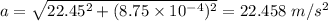a = \sqrt{22.45^{2} + (8.75\times 10^{- 4})^{2}} = 22.458\ m/s^{2}