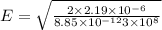 E  =\sqrt{\frac{2\times 2.19 \times 10^{-6}}{8.85\times 10^{-12}  3\times 10^8}}