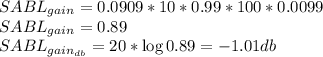 SABL_{gain}=0.0909*10*0.99*100*0.0099\\SABL_{gain}=0.89\\SABL_{gain_{db}}=20*\log{0.89}=-1.01db