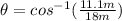 \theta=cos^{-1}(\frac{11.1 m}{18 m})
