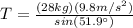 T=\frac{(28 kg)(9.8 m/s^{2})}{sin(51.9\°)}