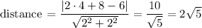 \text{distance}\,=\dfrac{|2\cdot 4+8-6|}{\sqrt{2^2+2^2}}=\dfrac{10}{\sqrt{5}}=2\sqrt{5}