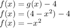 f(x)=g(x)-4\\f(x)=(4- x^{2})-4 \\f(x)=- x^{2}