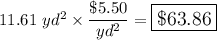 11.61\ yd^2 \times \dfrac{\$5.50}{yd^2}=\large\boxed{\$63.86}
