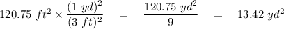 120.75\ ft^2\times \dfrac{(1\ yd)^2}{(3\ ft)^2}\quad =\quad \dfrac{120.75\ yd^2}{9}\quad =\quad 13.42\ yd^2