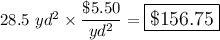 28.5\ yd^2 \times \dfrac{\$5.50}{yd^2}=\large\boxed{\$156.75}