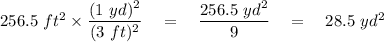 256.5\ ft^2\times \dfrac{(1\ yd)^2}{(3\ ft)^2}\quad =\quad \dfrac{256.5\ yd^2}{9}\quad =\quad 28.5\ yd^2
