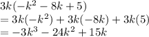 3k(-k^2-8k+5)\\=3k(-k^2) +3k(-8k) +3k(5)\\= -3k^3 - 24k^2 + 15k