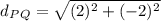 d_P_Q=\sqrt{(2)^{2}+(-2)^{2}}