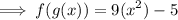 $ \implies f(g(x)) = 9(x^2) - 5 $