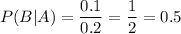 P(B|A)=\dfrac{0.1}{0.2}=\dfrac{1}{2}=0.5