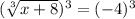 (\sqrt[3]{x+8})^3=(-4)^3