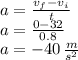 a=\frac{v_f-v_i}{t}\\a=\frac{0-32}{0.8}\\a=-40 \, \frac{m}{s^2}