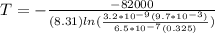 T=-\frac{-82000}{(8.31)ln(\frac{3.2*10^{-9}(9.7*10^{-3})}{6.5*10^{-7} (0.325)})}