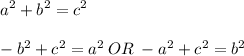 \displaystyle a^2 + b^2 = c^2 \\ \\ -b^2 + c^2 = a^2\:OR\:-a^2 + c^2 = b^2
