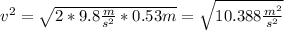 v^2=\sqrt{2*9.8\frac{m}{s^2}*0.53m}=\sqrt{10.388\frac{m^2}{s^2}}