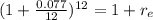 (1+\frac{0.077}{12} )^{12} = 1 + r_e