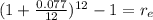 (1+\frac{0.077}{12} )^{12} - 1 = r_e