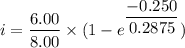i=\dfrac{6.00}{8.00}\times(1-e^{\dfrac{-0.250}{0.2875}})