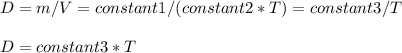 D= m/V = constant 1 /(constant 2* T)= constant 3 / T\\\\D = constant 3* T