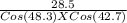 \frac{28.5}{Cos(48.3)XCos(42.7)}