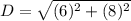 D=\sqrt{(6)^2+(8)^2}