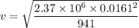 v = \sqrt{\dfrac{2.37\times 10^6\times 0.0161^2}{941}}