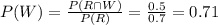 P(W)=\frac{P(R\cap W)}{P(R)}=\frac{0.5}{0.7}=0.71