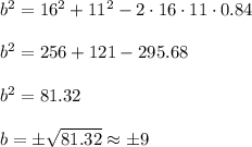 b^2=16^2+11^2-2\cdot 16\cdot 11\cdot 0.84\\\\b^2=256+121-295.68\\\\b^2=81.32\\\\b=\pm \sqrt{81.32} \approx\pm9