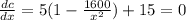 \frac{dc}{dx} = 5(1-\frac{1600}{x^2}) + 15 = 0
