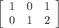 \left[\begin{array}{ccc}1&0&1\\0&1&2\end{array}\right]