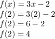 f(x)=3x-2\\f(2)=3(2)-2\\f(2)=6-2\\f(2)=4