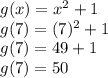 g(x)=x^2+1\\g(7)=(7)^2+1\\g(7)=49+1\\g(7)=50