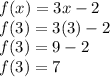 f(x)=3x-2\\f(3)=3(3)-2\\f(3)=9-2\\f(3)=7