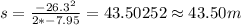 s=\frac {-26.3^{2}}{2*-7.95}=43.50252\approx 43.50 m