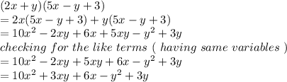(2x + y) ( 5x - y + 3)\\=2x (5x - y + 3) + y( 5x - y + 3)\\=10x^2 -2xy +6x +5xy -y^2 +3y\\checking\,\, for \,\, the \,\, like \,\, terms\,\, (\,\,having\,\, same\,\, variables\,\,)\\=10x^2 -2xy +5xy +6x -y^2+3y\\=10x^2 + 3xy +6x -y^2 +3y