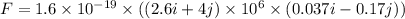 F=1.6\times 10^{-19}\times ((2.6i+4j)\times 10^6\times (0.037i-0.17j))