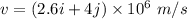 v=(2.6i+4j)\times 10^6\ m/s