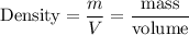 \text{Density} = \dfrac{m}{V} = \dfrac{\text{mass}}{\text{volume}}