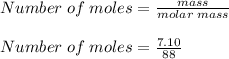 Number\;of\;moles = \frac{mass}{molar\;mass}\\\\Number\;of\;moles = \frac{7.10}{88}