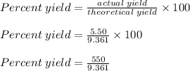 Percent\;yield = \frac{actual\;yield}{theoretical\;yield} \times 100\\\\Percent\;yield = \frac{5.50}{9.361} \times 100\\\\Percent\;yield = \frac{550}{9.361}