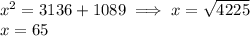 x^{2}  = 3136 + 1089 \implies x = \sqrt{4225} \\x = 65