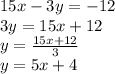 15x-3y=-12\\3y=15x+12\\y=\frac{15x+12}{3}\\y=5x+4
