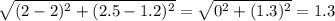 \sqrt{(2-2)^2  + (2.5 - 1.2)^2}   = \sqrt{0^2  + (1.3)^2}   = 1.3