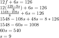 12f+6s=126\\12(\frac{129-9s}{8})+6s=126\\\frac{1548-108s}{8}+6s=126\\1548-108s+48s=8*126\\1548-60s=1008\\60s=540\\s=9